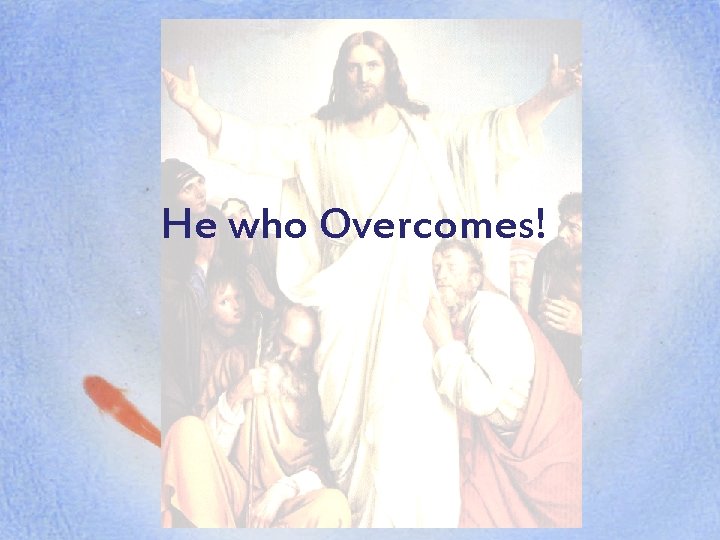 He who Overcomes! 