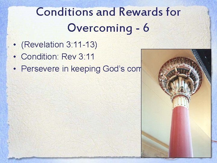 Conditions and Rewards for Overcoming - 6 • (Revelation 3: 11 -13) • Condition:
