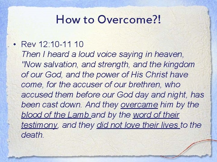 How to Overcome? ! • Rev 12: 10 -11 10 Then I heard a