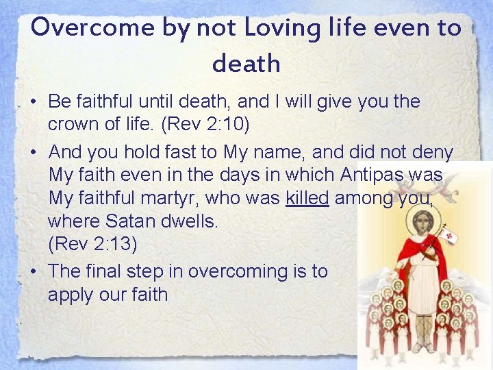 Overcome by not Loving life even to death • Be faithful until death, and