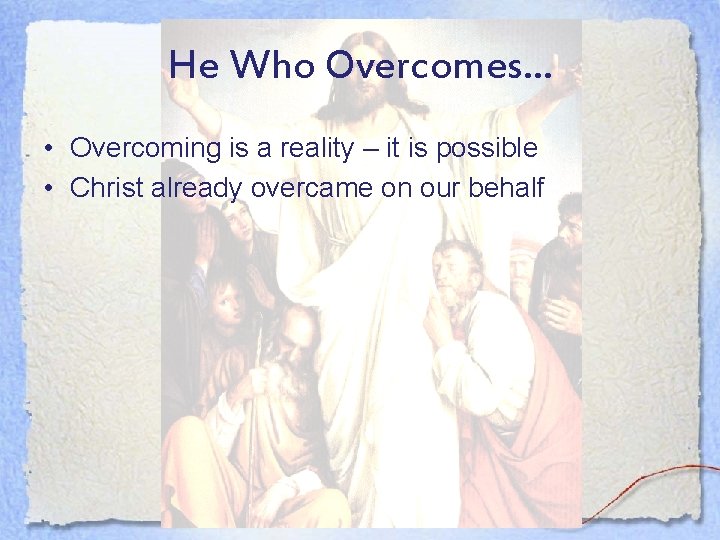 He Who Overcomes… • Overcoming is a reality – it is possible • Christ