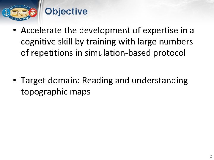 Objective • Accelerate the development of expertise in a cognitive skill by training with