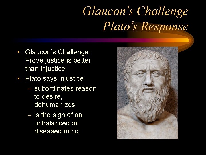 Glaucon’s Challenge Plato’s Response • Glaucon’s Challenge: Prove justice is better than injustice •