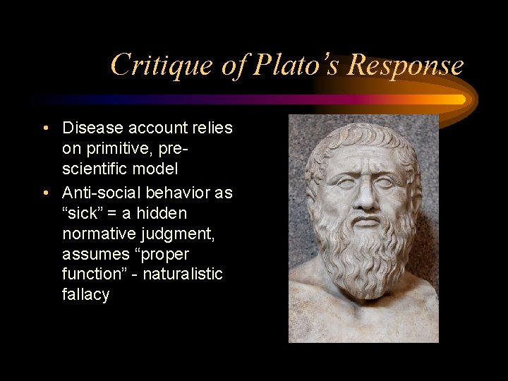 Critique of Plato’s Response • Disease account relies on primitive, prescientific model • Anti-social