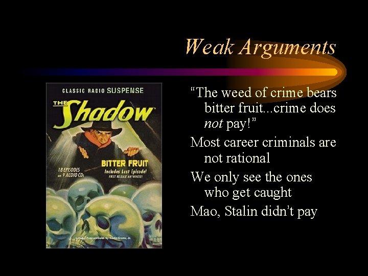 Weak Arguments “The weed of crime bears bitter fruit. . . crime does not