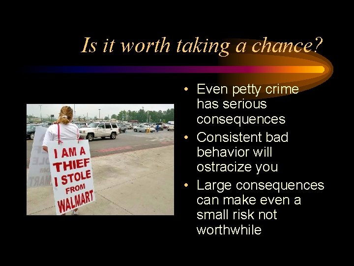 Is it worth taking a chance? • Even petty crime has serious consequences •