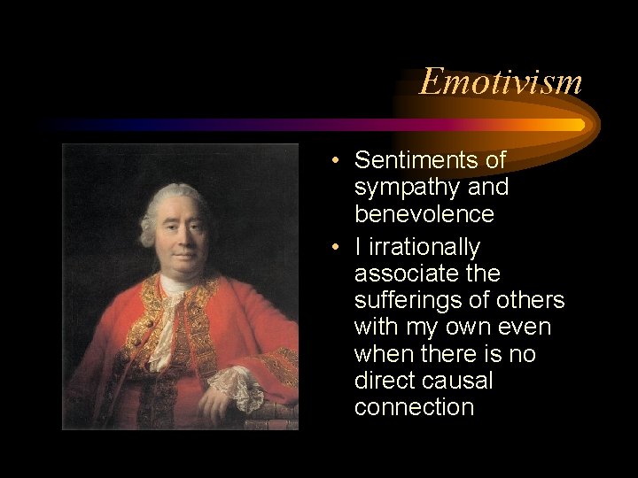 Emotivism • Sentiments of sympathy and benevolence • I irrationally associate the sufferings of