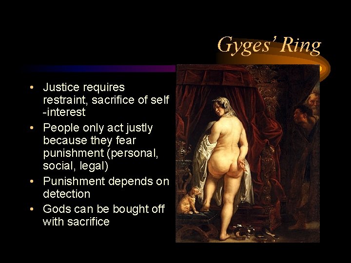 Gyges’ Ring • Justice requires restraint, sacrifice of self -interest • People only act