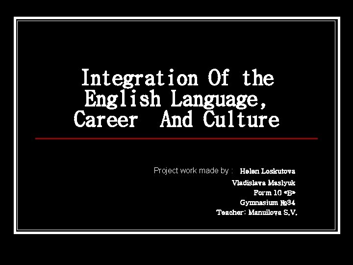 Integration Of the English Language, Career And Culture Project work made by : Helen