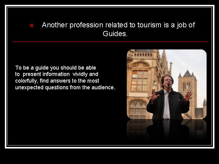 n Another profession related to tourism is a job of Guides. To be a