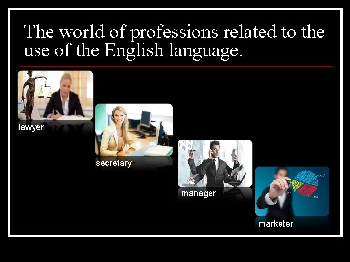 The world of professions related to the use of the English language. lawyer secretary