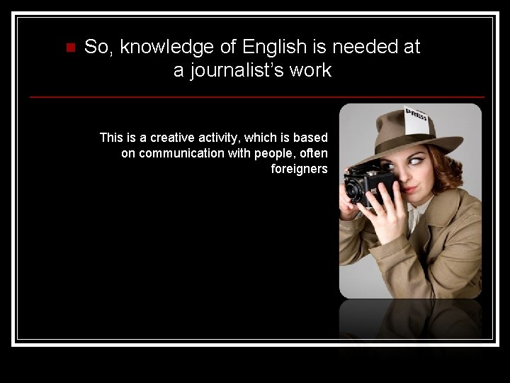 n So, knowledge of English is needed at a journalist’s work This is a