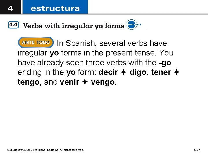 In Spanish, several verbs have irregular yo forms in the present tense. You have