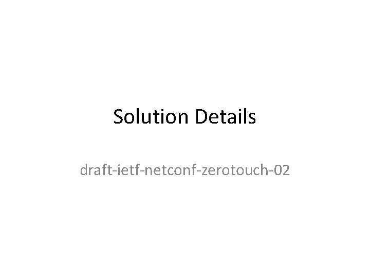 Solution Details draft-ietf-netconf-zerotouch-02 