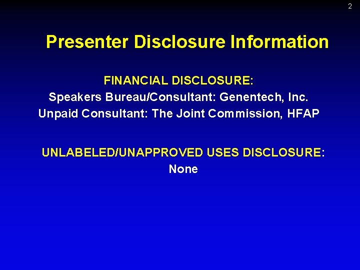 2 Presenter Disclosure Information FINANCIAL DISCLOSURE: Speakers Bureau/Consultant: Genentech, Inc. Unpaid Consultant: The Joint