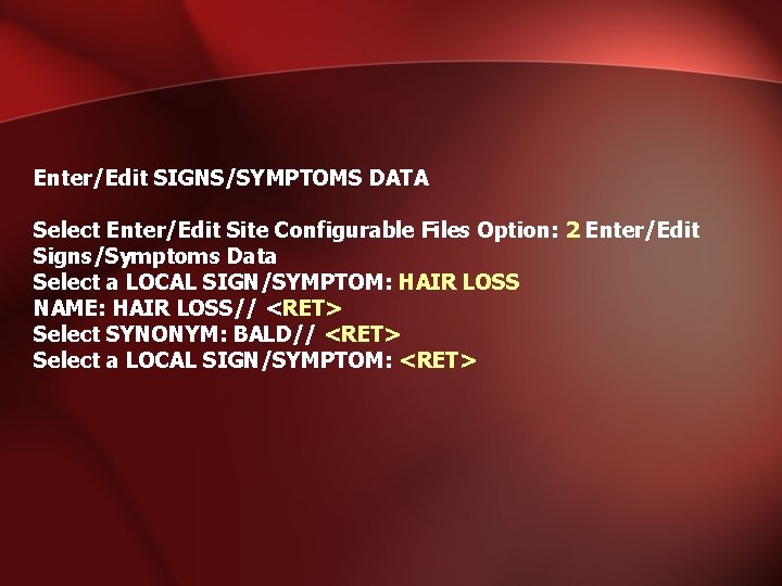 Enter/Edit SIGNS/SYMPTOMS DATA Select Enter/Edit Site Configurable Files Option: 2 Enter/Edit Signs/Symptoms Data Select