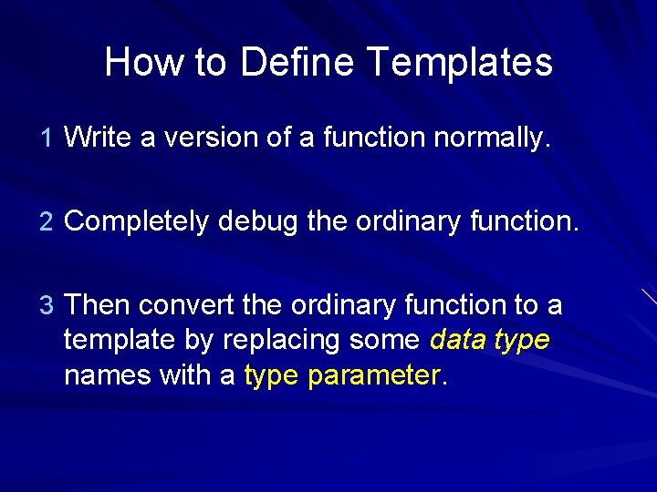 How to Define Templates 1 Write a version of a function normally. 2 Completely