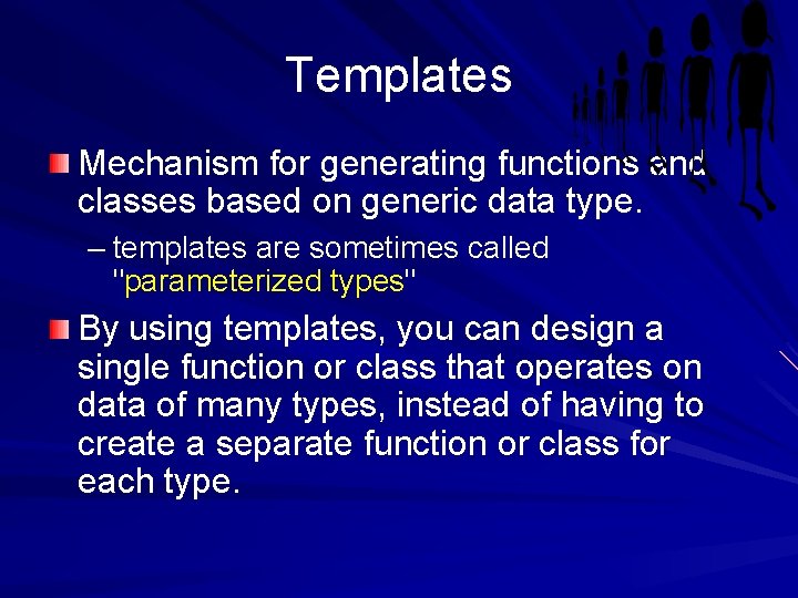 Templates Mechanism for generating functions and classes based on generic data type. – templates