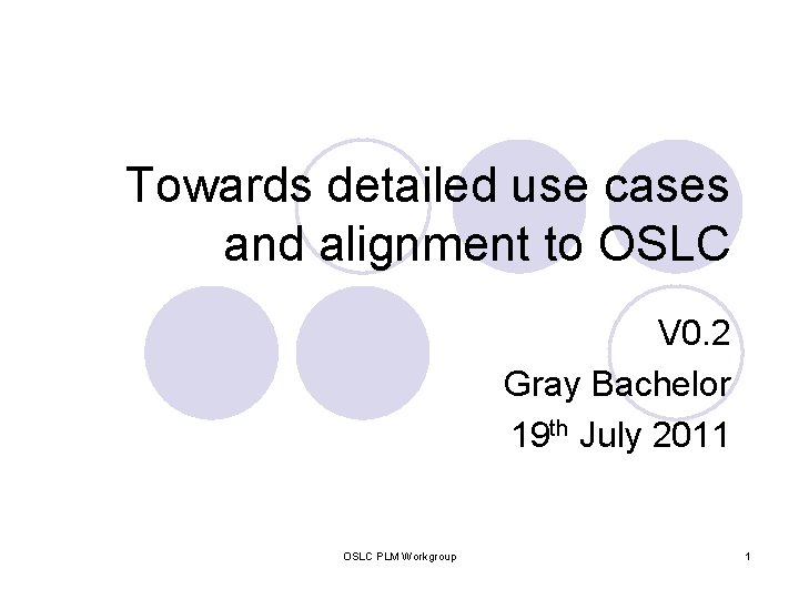 Towards detailed use cases and alignment to OSLC V 0. 2 Gray Bachelor 19