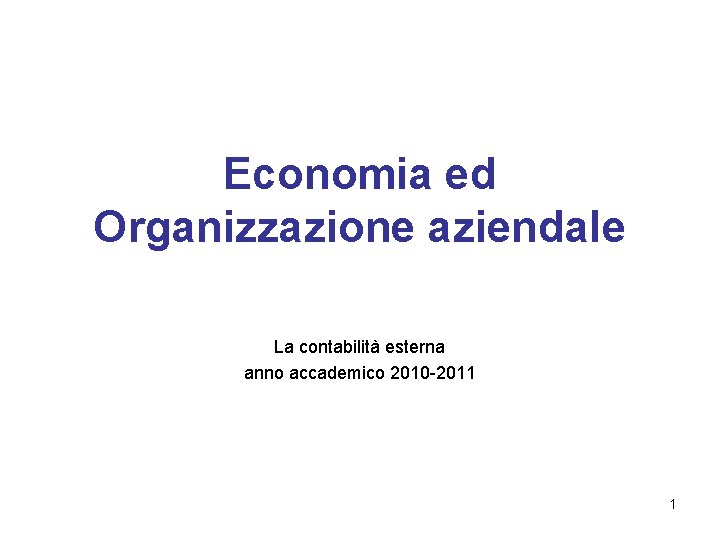 Economia ed Organizzazione aziendale La contabilità esterna anno accademico 2010 -2011 1 