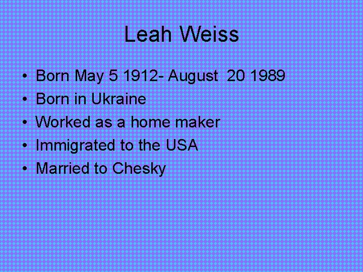 Leah Weiss • • • Born May 5 1912 - August 20 1989 Born