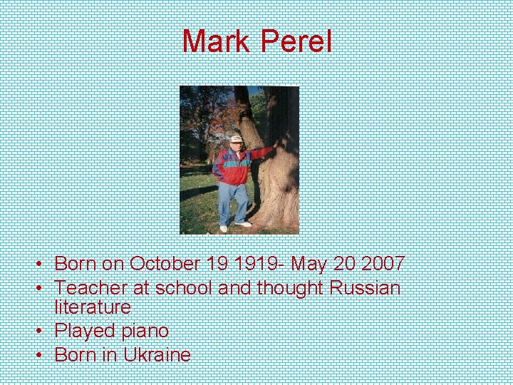 Mark Perel • Born on October 19 1919 - May 20 2007 • Teacher