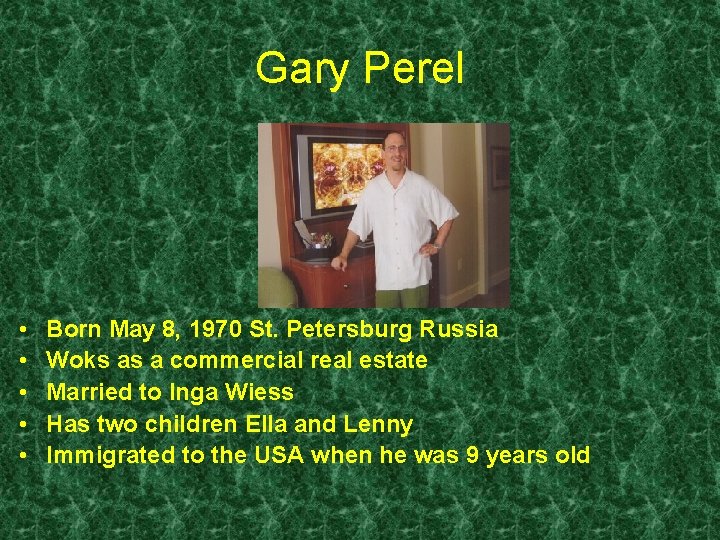 Gary Perel • • • Born May 8, 1970 St. Petersburg Russia Woks as