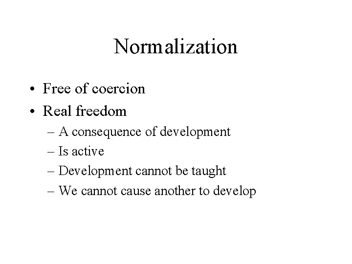 Normalization • Free of coercion • Real freedom – A consequence of development –