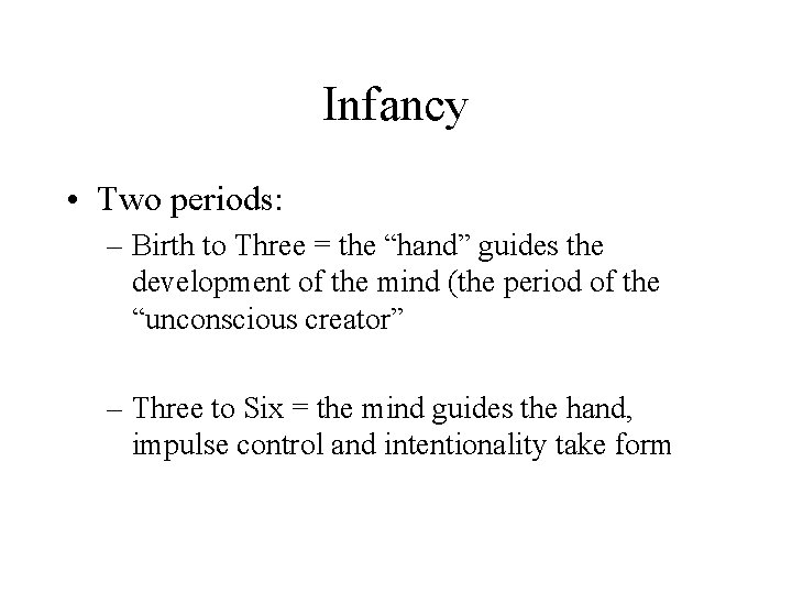Infancy • Two periods: – Birth to Three = the “hand” guides the development