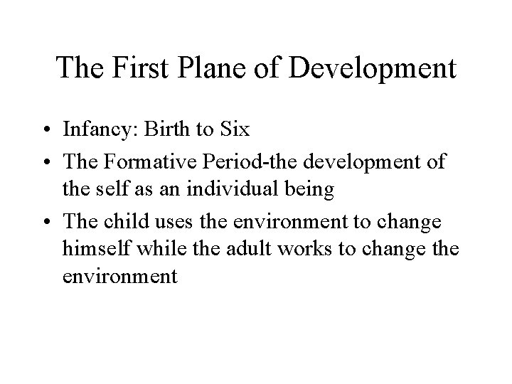 The First Plane of Development • Infancy: Birth to Six • The Formative Period-the