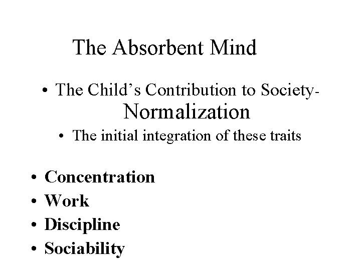 The Absorbent Mind • The Child’s Contribution to Society- Normalization • The initial integration