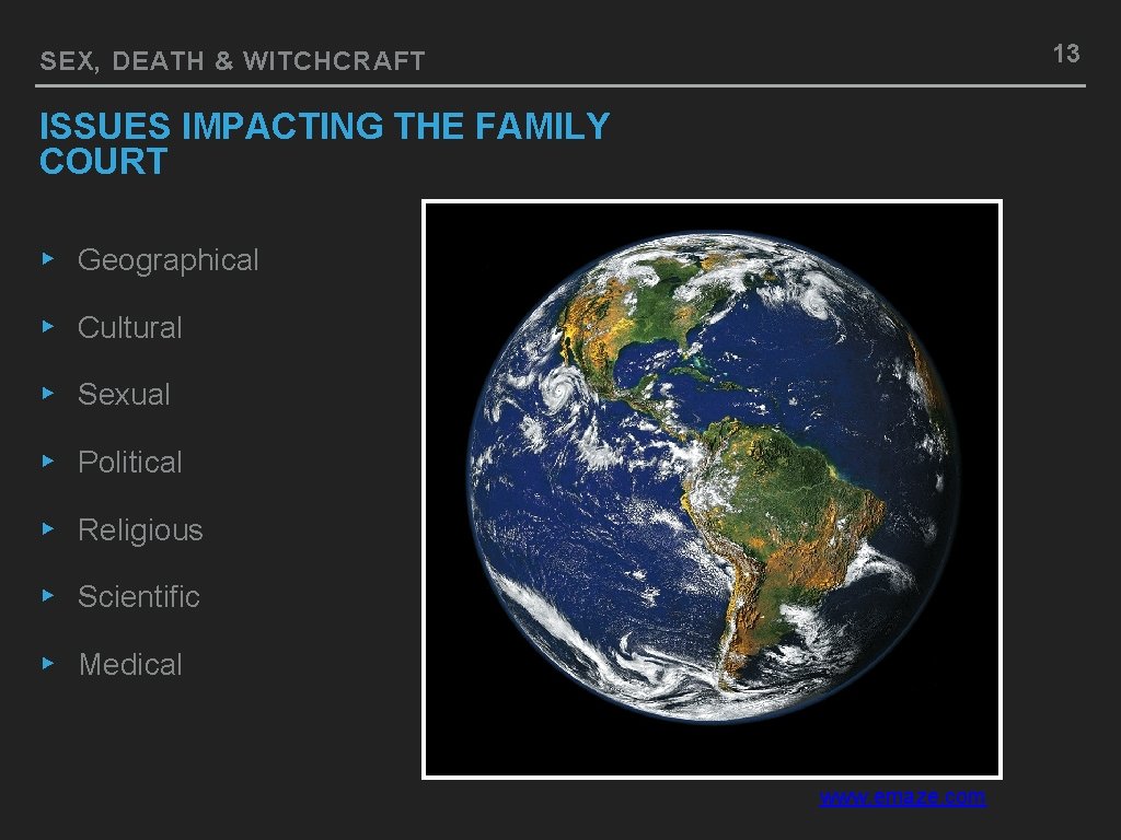 13 SEX, DEATH & WITCHCRAFT ISSUES IMPACTING THE FAMILY COURT ▸ Geographical ▸ Cultural