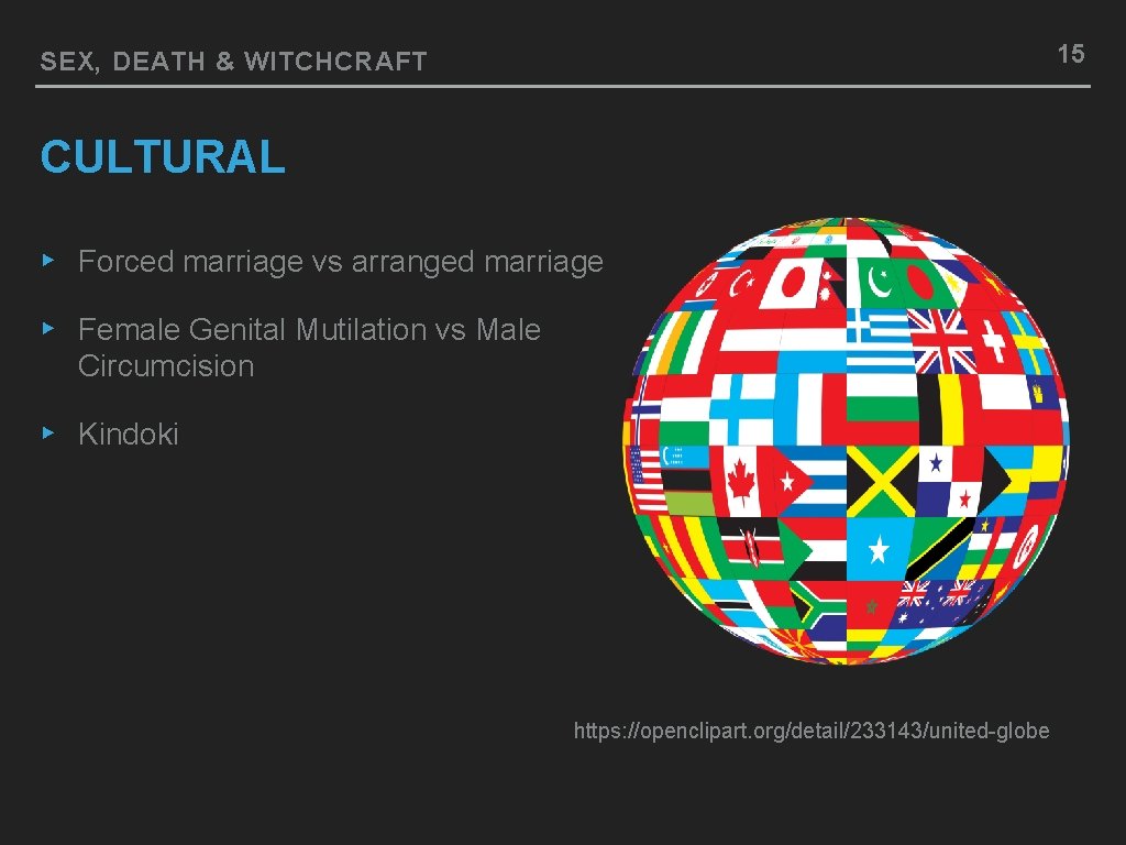 15 SEX, DEATH & WITCHCRAFT CULTURAL ▸ Forced marriage vs arranged marriage ▸ Female