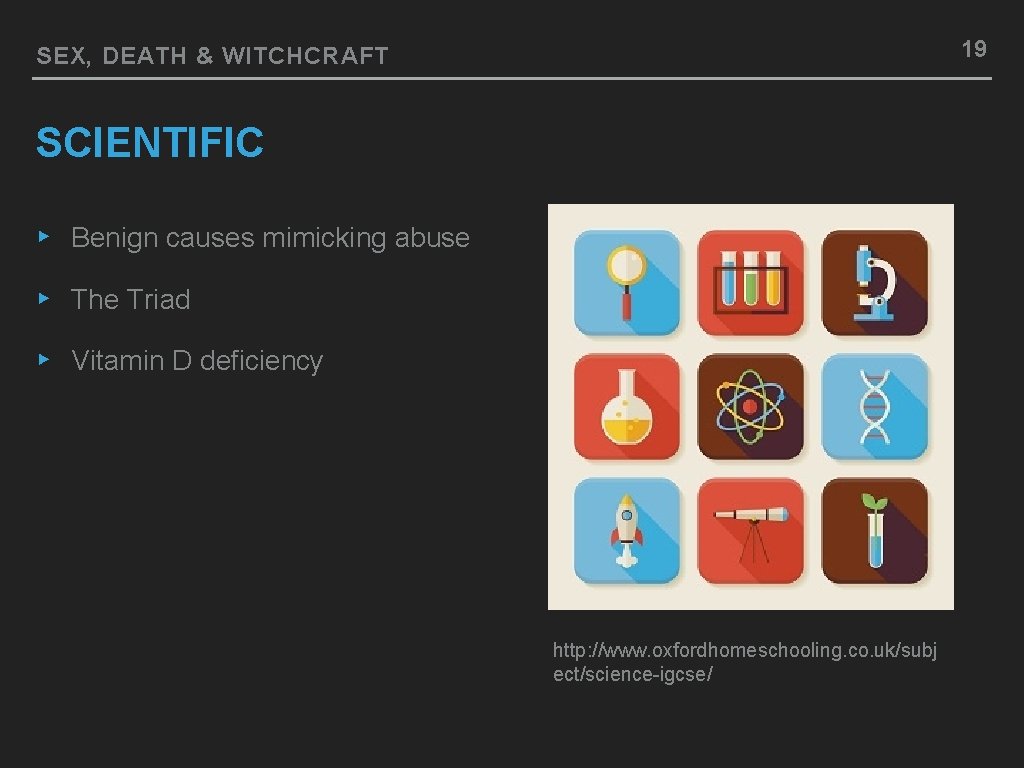 19 SEX, DEATH & WITCHCRAFT SCIENTIFIC ▸ Benign causes mimicking abuse ▸ The Triad
