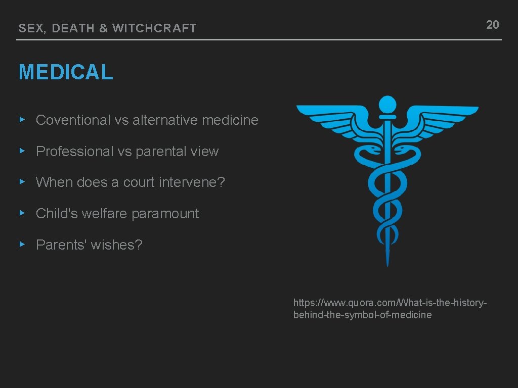 SEX, DEATH & WITCHCRAFT 20 MEDICAL ▸ Coventional vs alternative medicine ▸ Professional vs