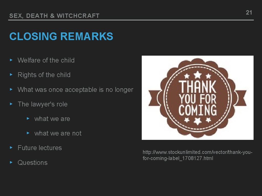 SEX, DEATH & WITCHCRAFT 21 CLOSING REMARKS ▸ Welfare of the child ▸ Rights