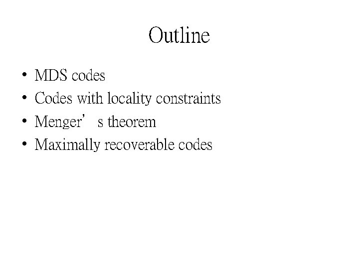Outline • • MDS codes Codes with locality constraints Menger’s theorem Maximally recoverable codes