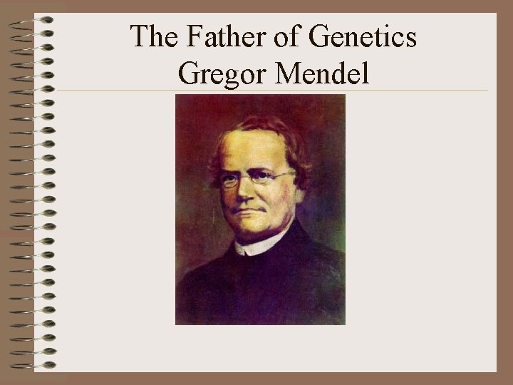 The Father of Genetics Gregor Mendel 