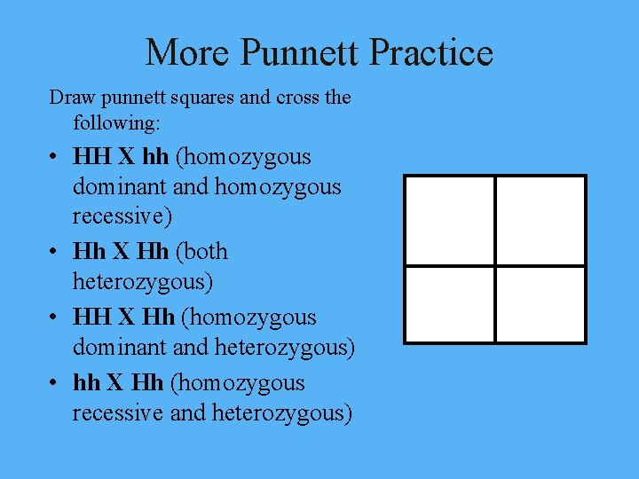 More Punnett Practice Draw punnett squares and cross the following: • HH X hh