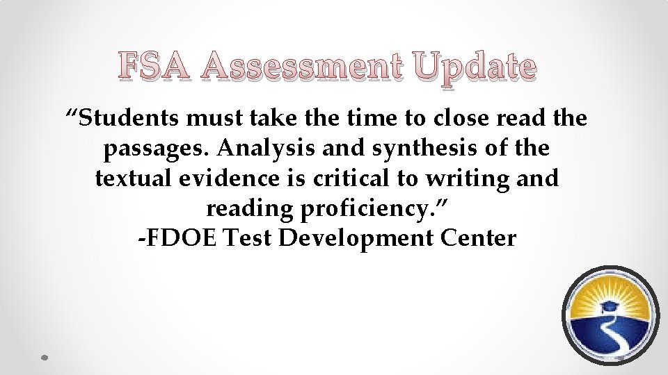 FSA Assessment Update “Students must take the time to close read the passages. Analysis