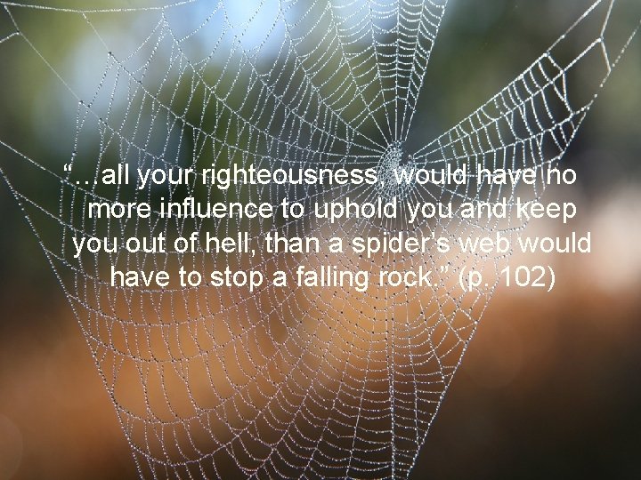 “…all your righteousness, would have no more influence to uphold you and keep you