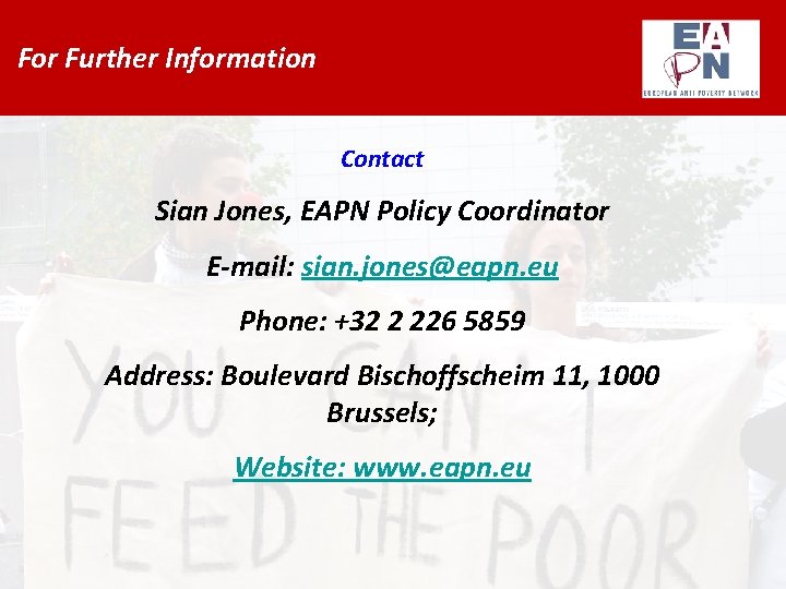 For Further Information Contact Sian Jones, EAPN Policy Coordinator E-mail: sian. jones@eapn. eu Phone: