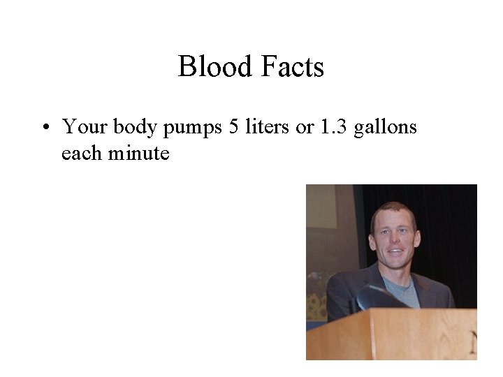 Blood Facts • Your body pumps 5 liters or 1. 3 gallons each minute