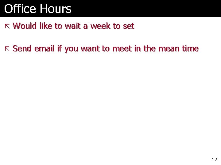 Office Hours ã Would like to wait a week to set ã Send email