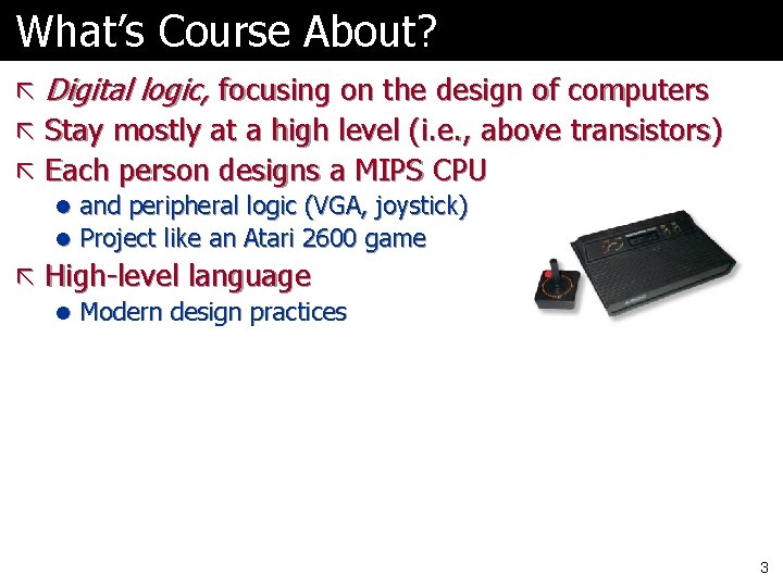 What’s Course About? ã Digital logic, focusing on the design of computers ã Stay