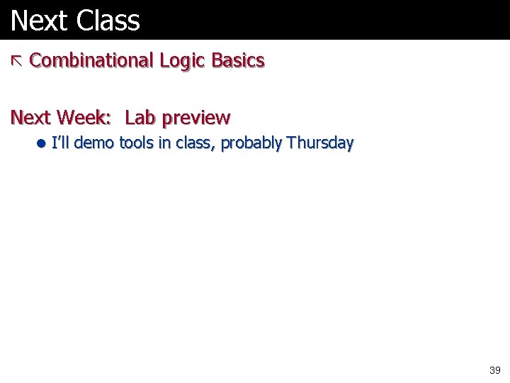 Next Class ã Combinational Logic Basics Next Week: Lab preview l I’ll demo tools