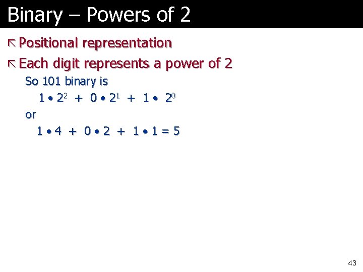 Binary – Powers of 2 ã Positional representation ã Each digit represents a power