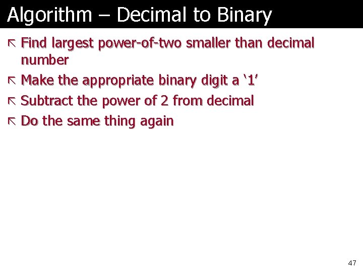 Algorithm – Decimal to Binary ã Find largest power-of-two smaller than decimal number ã