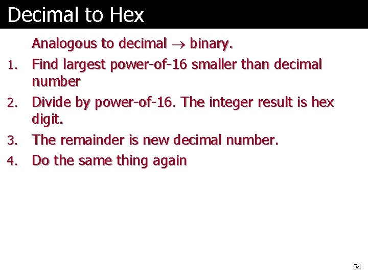 Decimal to Hex 1. 2. 3. 4. Analogous to decimal binary. Find largest power-of-16