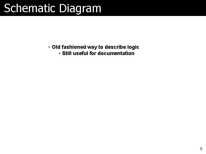 Schematic Diagram • Old fashioned way to describe logic • Still useful for documentation